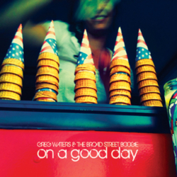 Greg Waters & The Broad Street Boogie : On a Good Day (2012)